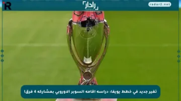 تغير جديد في خطط يويفا: دراسة إقامة السوبر الأوروبي بمشاركة 4 فرق!